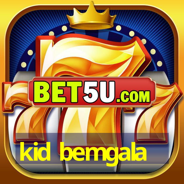 kid bemgala